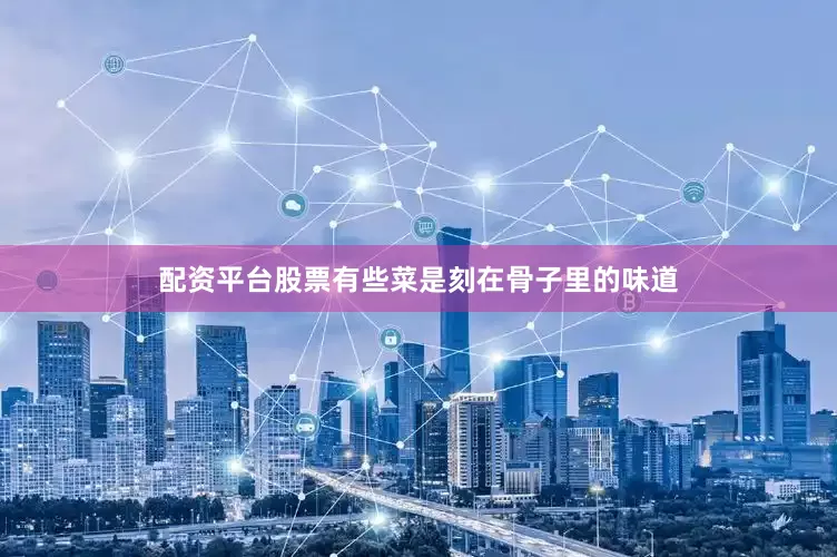 配资平台股票有些菜是刻在骨子里的味道