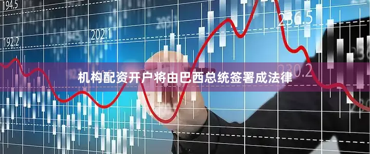 机构配资开户将由巴西总统签署成法律