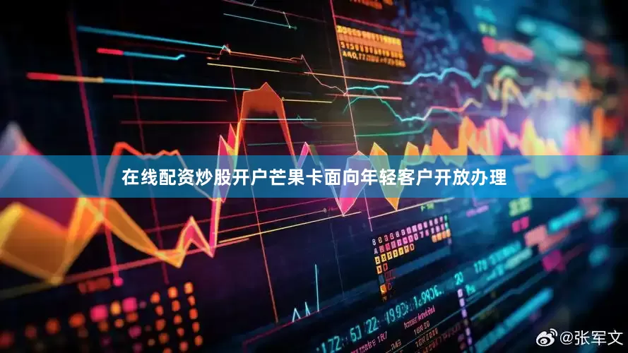 在线配资炒股开户芒果卡面向年轻客户开放办理