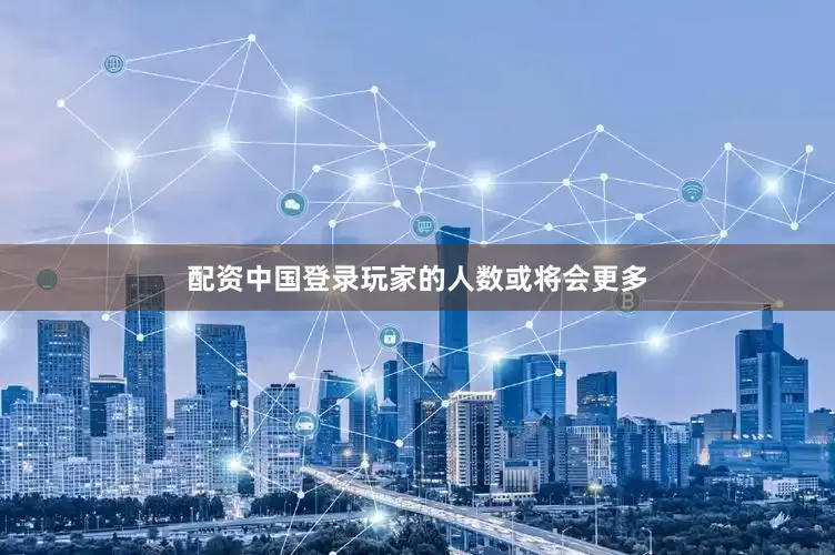 配资中国登录玩家的人数或将会更多