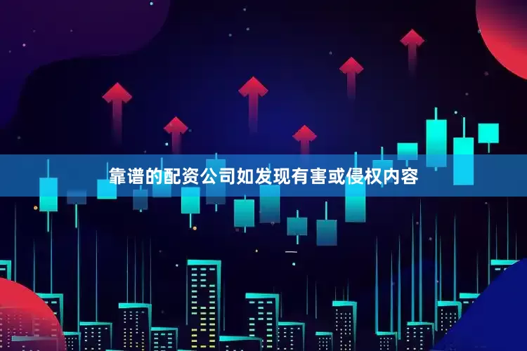靠谱的配资公司如发现有害或侵权内容