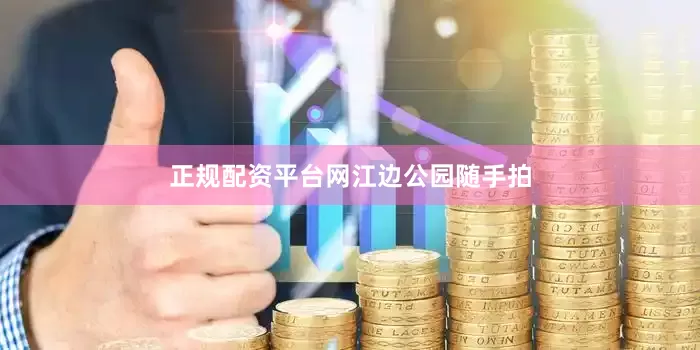 正规配资平台网江边公园随手拍