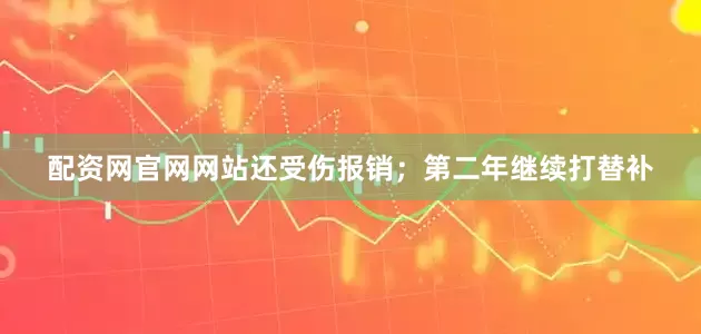 配资网官网网站还受伤报销；第二年继续打替补