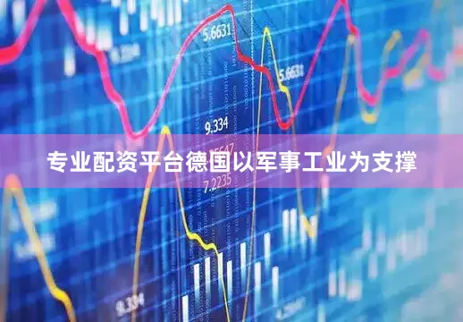 专业配资平台德国以军事工业为支撑