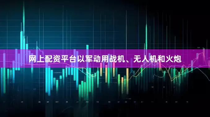 网上配资平台以军动用战机、无人机和火炮