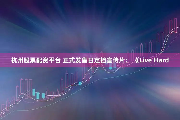杭州股票配资平台 正式发售日定档宣传片： 《Live Hard