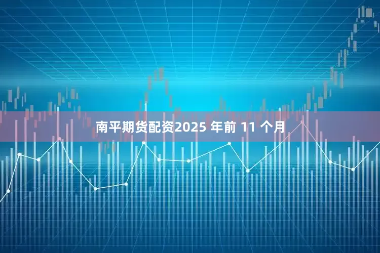 南平期货配资2025 年前 11 个月