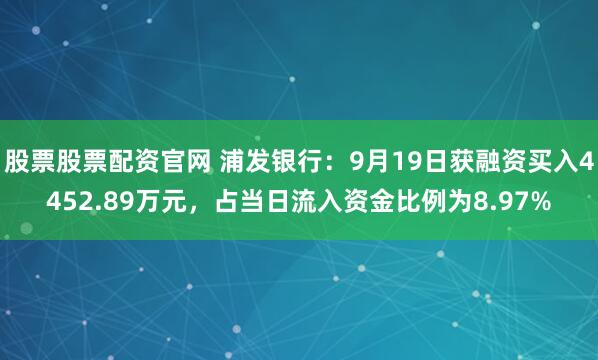 股票股票配资官网 浦发银行:9月19日获融资买入4452.89万元,占当日流入资金比例为8.97%